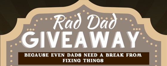 Banner for 'Rad Dad Giveaway' with subtitle 'Because even dads need a break from fixing things'.